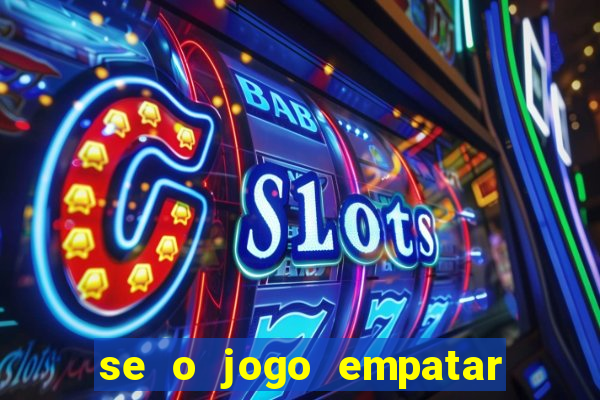 se o jogo empatar hoje quem ganha
